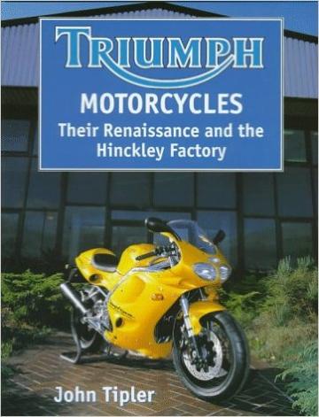 Triumph Motorcycles . Their Renaissance and the Hinckley Factory